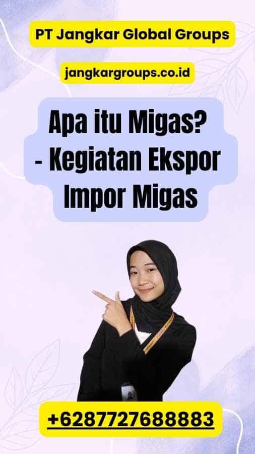 Apa itu Migas? - Kegiatan Ekspor Impor Migas