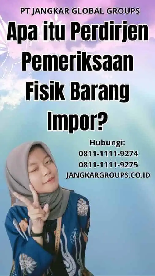 Apa itu Perdirjen Pemeriksaan Fisik Barang Impor