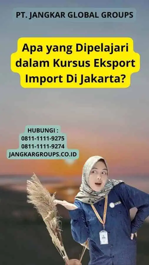 Apa yang Dipelajari dalam Kursus Eksport Import Di Jakarta?