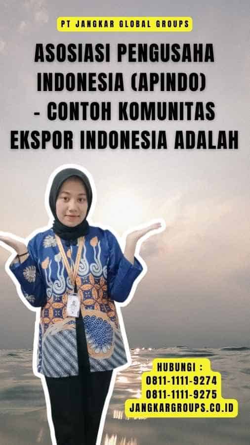 Asosiasi Pengusaha Indonesia (Apindo) - Contoh Komunitas Ekspor Indonesia Adalah