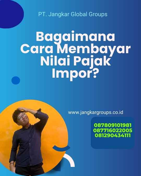 Bagaimana Cara Membayar Nilai Pajak Impor?