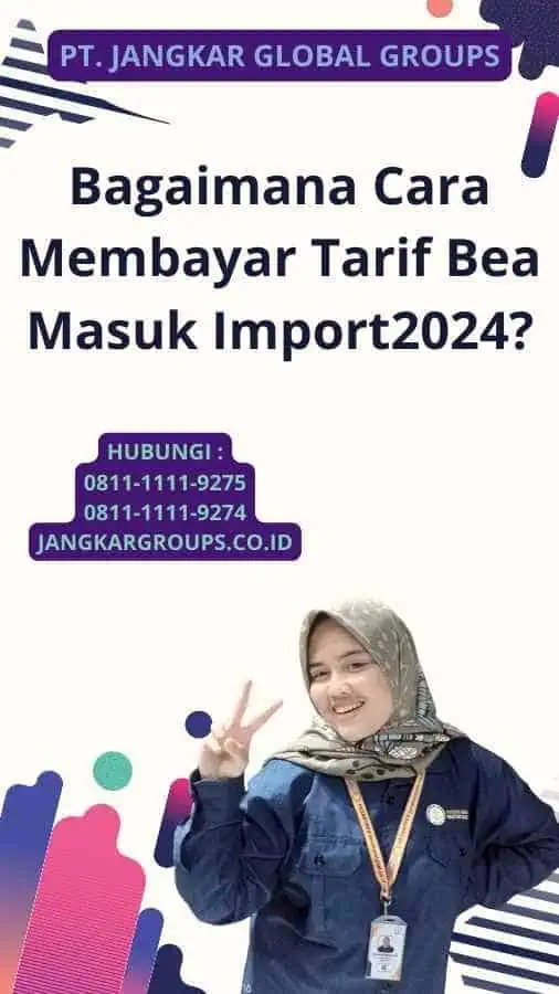 Bagaimana Cara Membayar Tarif Bea Masuk Import2024?