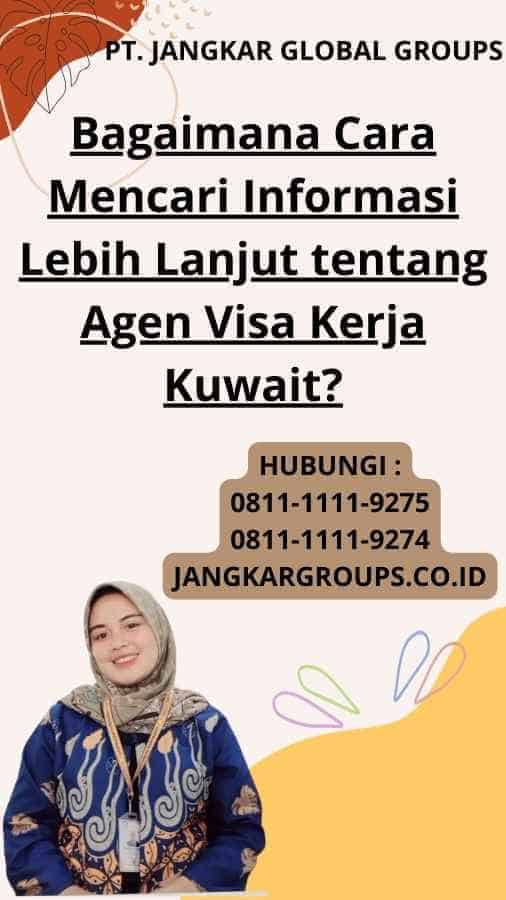 Bagaimana Cara Mencari Informasi Lebih Lanjut tentang Agen Visa Kerja Kuwait?