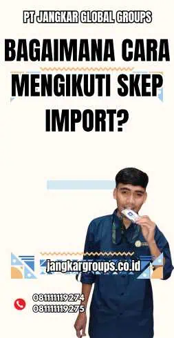 Bagaimana Cara Mengikuti Skep Import?