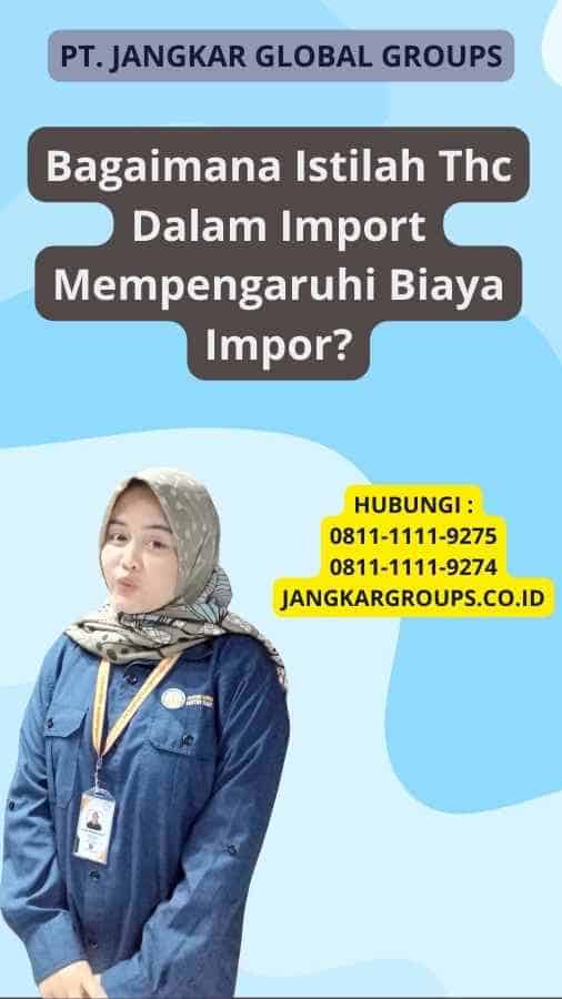 Bagaimana Istilah Thc Dalam Import Mempengaruhi Biaya Impor?