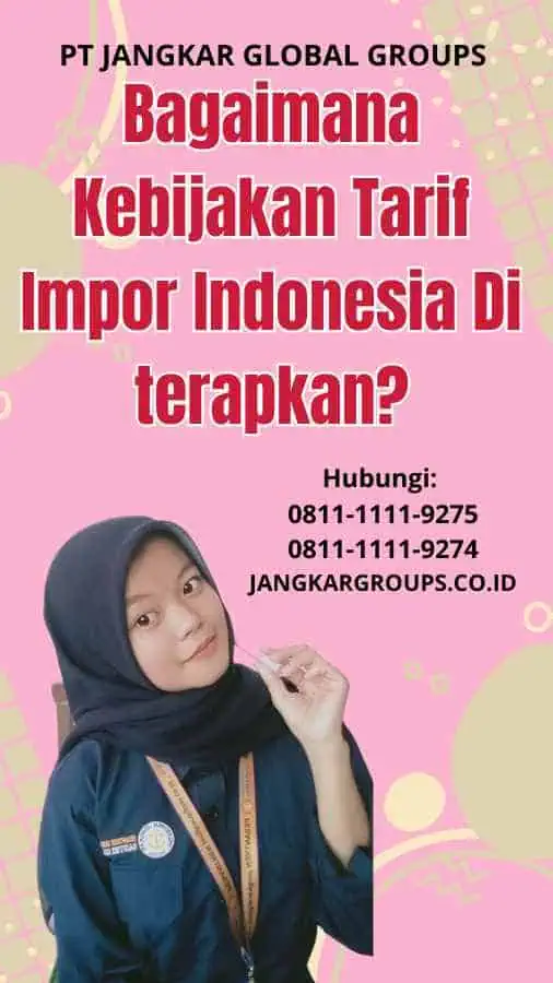 Bagaimana Kebijakan Tarif Impor Indonesia Di terapkan