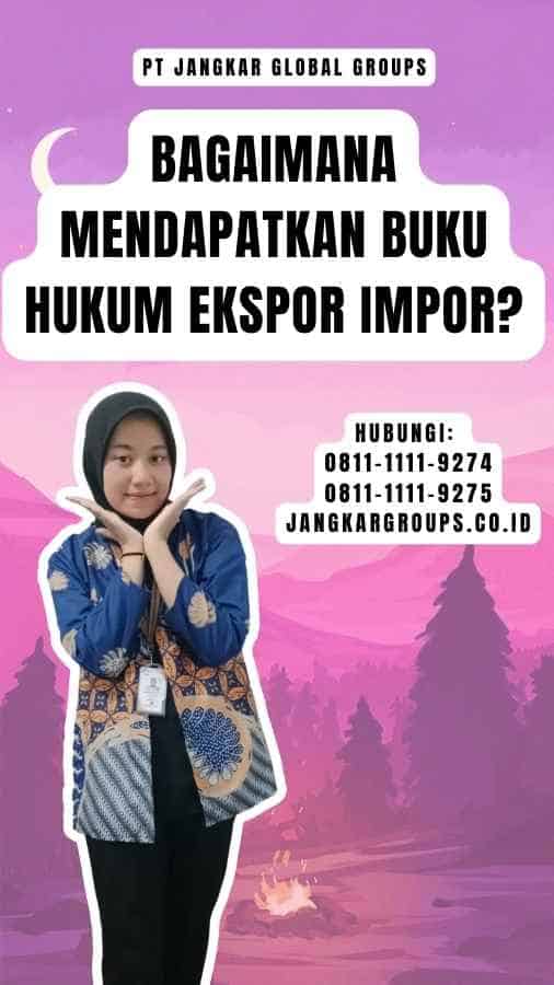 Bagaimana Mendapatkan Buku Hukum Ekspor Impor