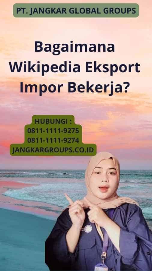 Bagaimana Wikipedia Eksport Impor Bekerja?