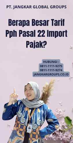 Berapa Besar Tarif Pph Pasal 22 Import Pajak?