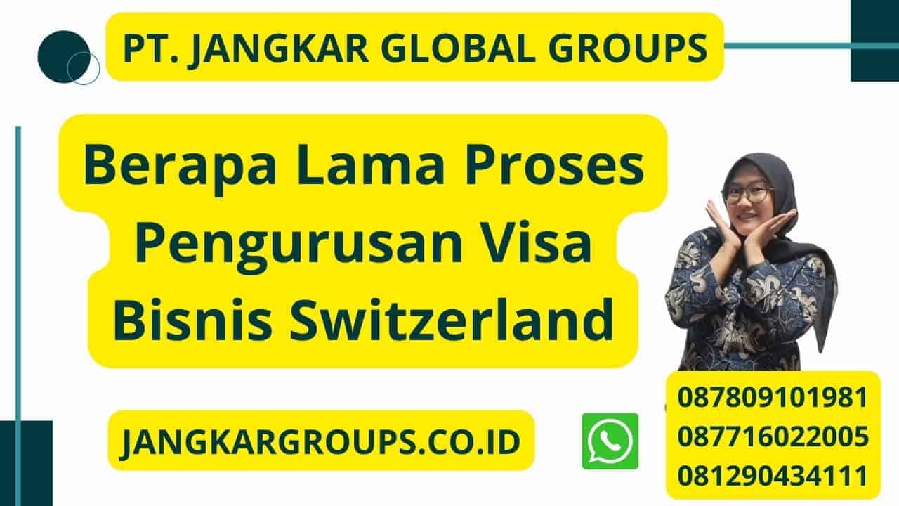 Berapa Lama Proses Pengurusan Visa Bisnis Switzerland