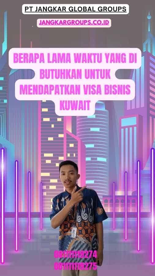 Berapa lama waktu yang di butuhkan untuk mendapatkan Visa Bisnis Kuwait