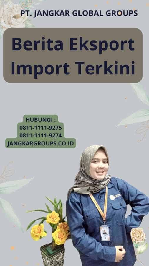 Berita Eksport Import Terkini