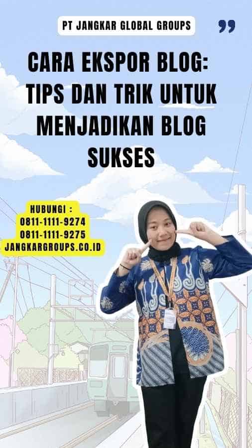 Cara Ekspor Blog Tips dan Trik untuk Menjadikan Blog Sukses