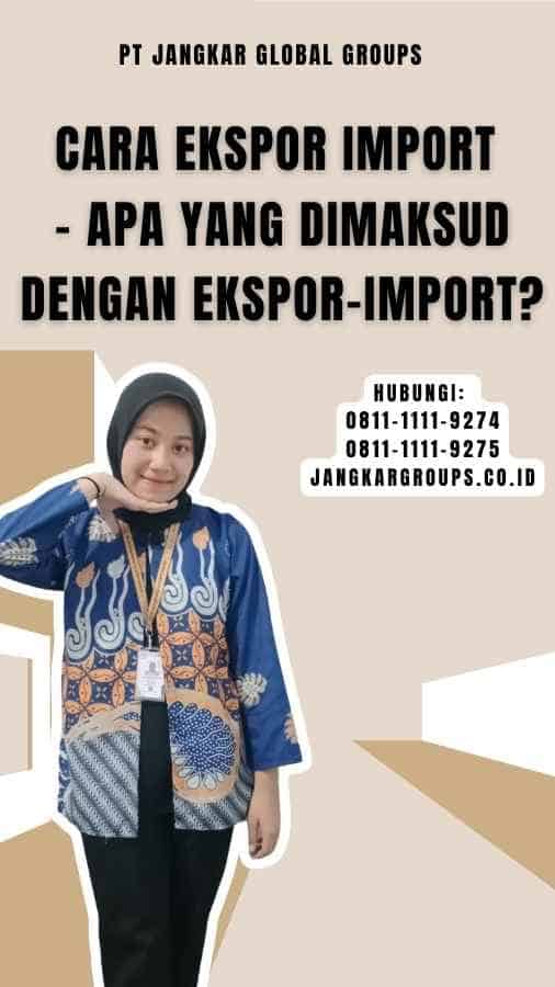 Cara Ekspor Import - Apa yang Dimaksud dengan Ekspor-Import