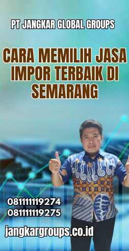 Cara Memilih Jasa Impor Terbaik di Semarang
