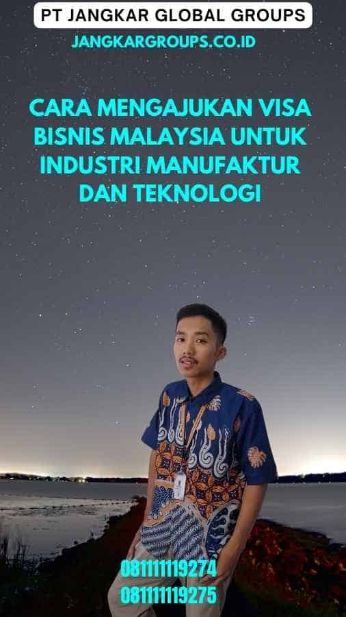 Cara Mengajukan Visa Bisnis Malaysia untuk Industri Manufaktur dan Teknologi