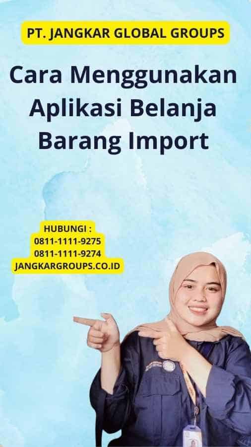 Cara Menggunakan Aplikasi Belanja Barang Import