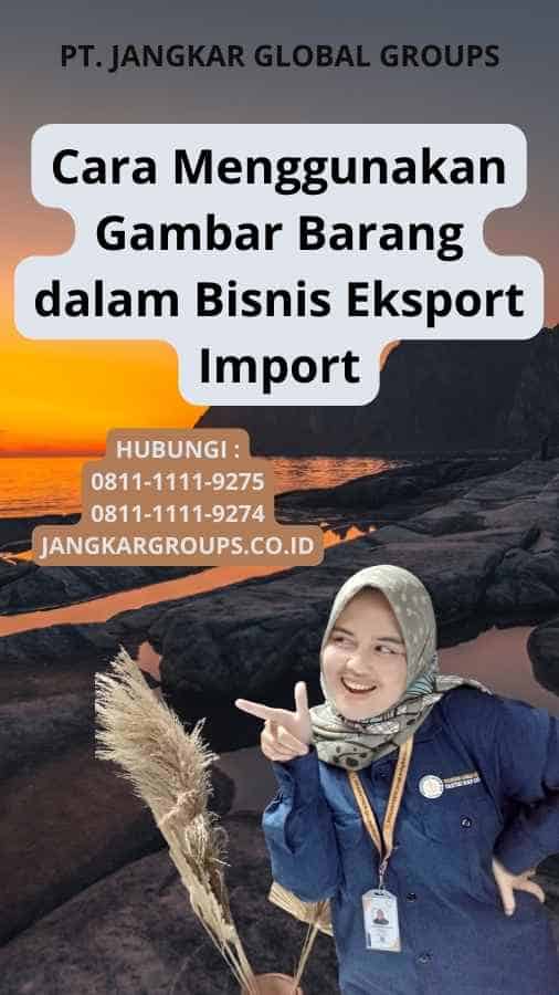 Cara Menggunakan Gambar Barang dalam Bisnis Eksport Import