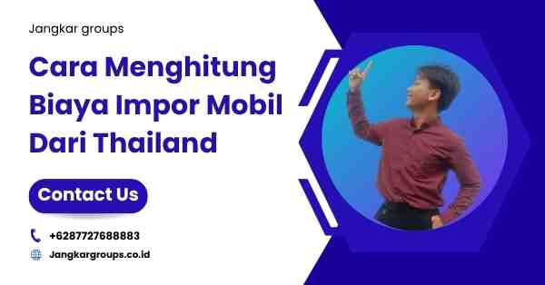 Biaya Impor Mobil, Cara Menghitung Biaya Impor Mobil Dari Thailand
