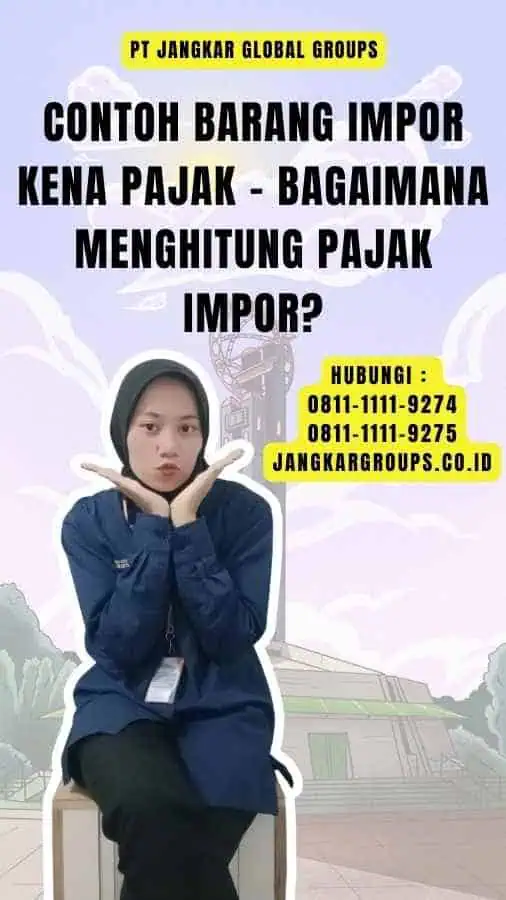 Contoh Barang Impor Kena Pajak - Bagaimana Menghitung Pajak Impor