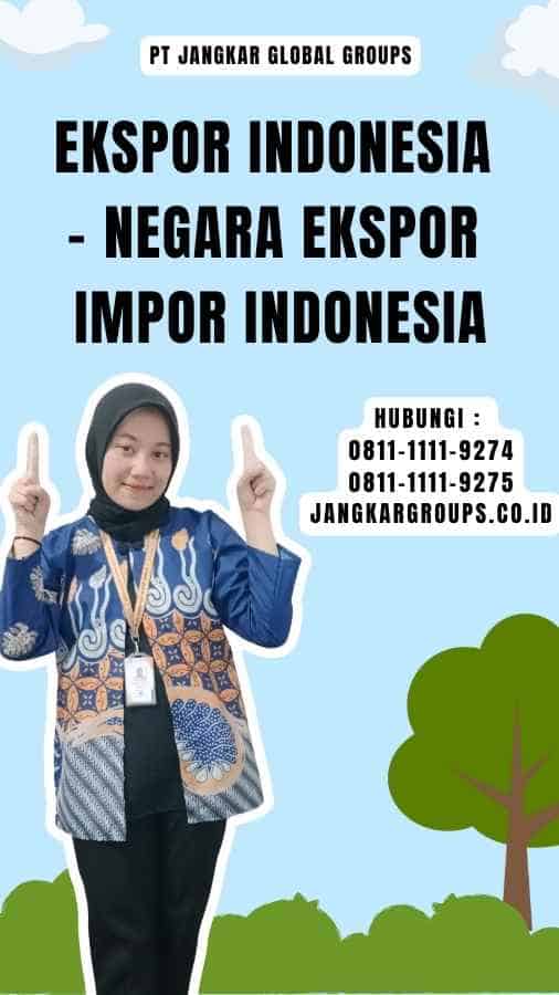 Ekspor Indonesia - Negara Ekspor Impor Indonesia