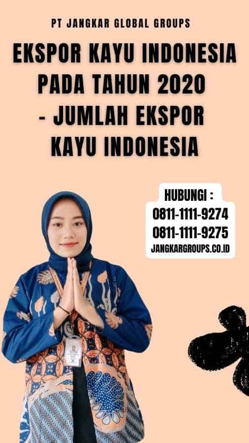 Ekspor Kayu Indonesia pada Tahun 2020 - Jumlah Ekspor Kayu Indonesia