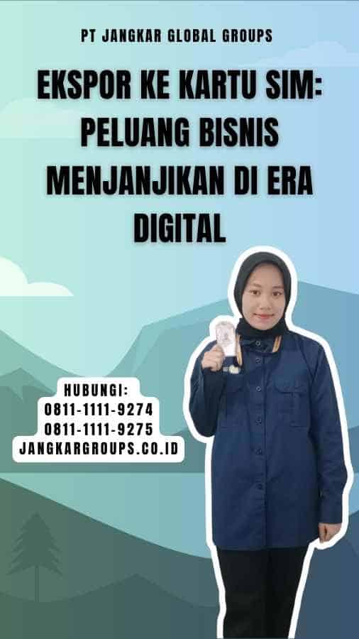 Ekspor Ke Kartu Sim Peluang Bisnis Menjanjikan di Era Digital