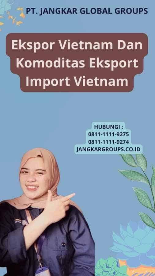 Ekspor Vietnam Dan Komoditas Eksport Import Vietnam