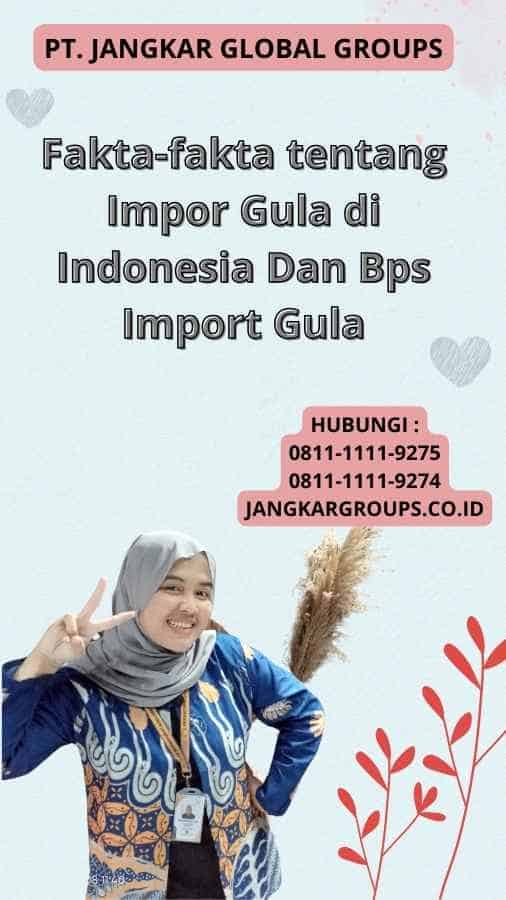 Fakta-fakta tentang Impor Gula di Indonesia Dan Bps Import Gula