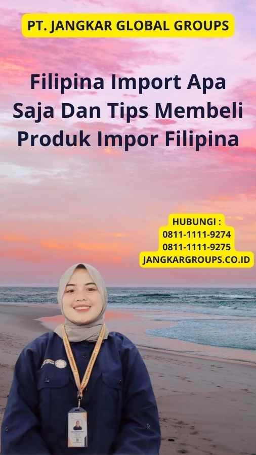 Filipina Import Apa Saja Dan Tips Membeli Produk Impor Filipina