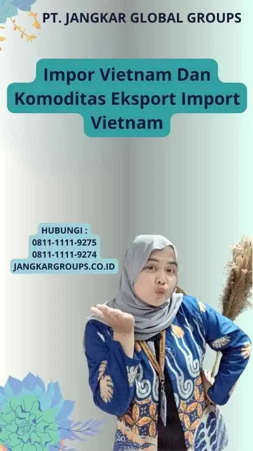 Impor Vietnam Dan Komoditas Eksport Import Vietnam