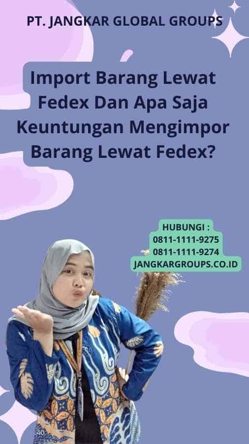 Import Barang Lewat Fedex Dan Apa Saja Keuntungan Mengimpor Barang Lewat Fedex?