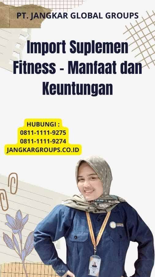 Import Suplemen Fitness - Manfaat dan Keuntungan