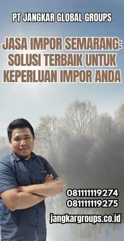 Jasa Impor Semarang: Solusi Terbaik untuk Keperluan Impor Anda