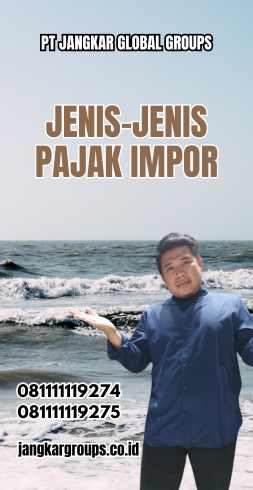 Jenis-Jenis Pajak Impor