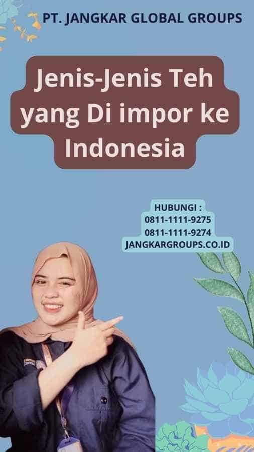 Jenis-Jenis Teh yang Di impor ke Indonesia