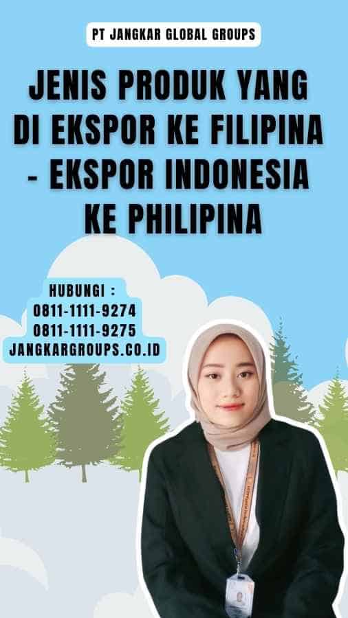 Jenis Produk yang Di ekspor ke Filipina - Ekspor Indonesia Ke Philipina