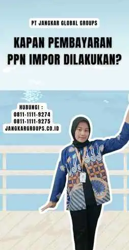 Kapan Pembayaran PPN Impor Dilakukan