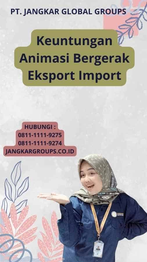 Keuntungan Animasi Bergerak Eksport Import