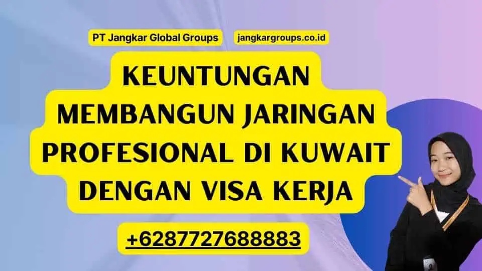 Keuntungan Membangun Jaringan Profesional di Kuwait Dengan Visa Kerja