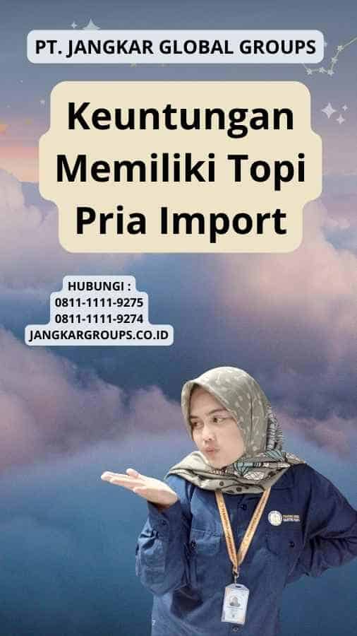 Keuntungan Memiliki Topi Pria Import