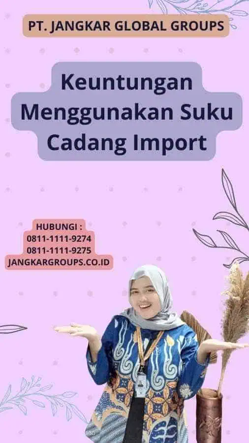 Keuntungan Menggunakan Suku Cadang Import