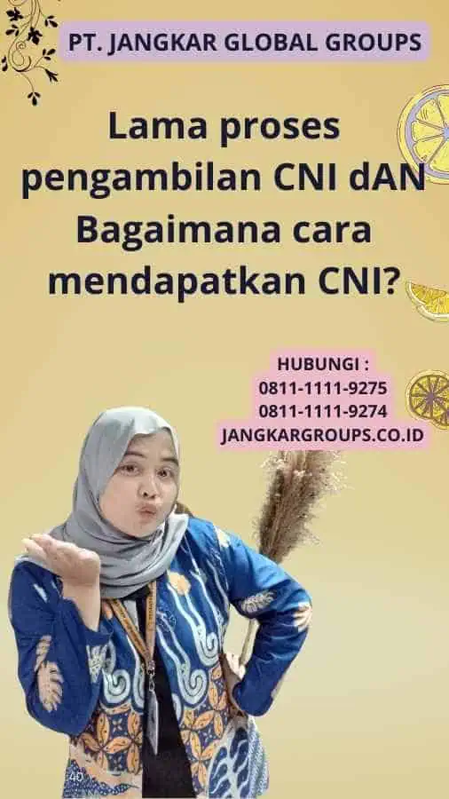 Lama proses pengambilan CNI dAN Bagaimana cara mendapatkan CNI?