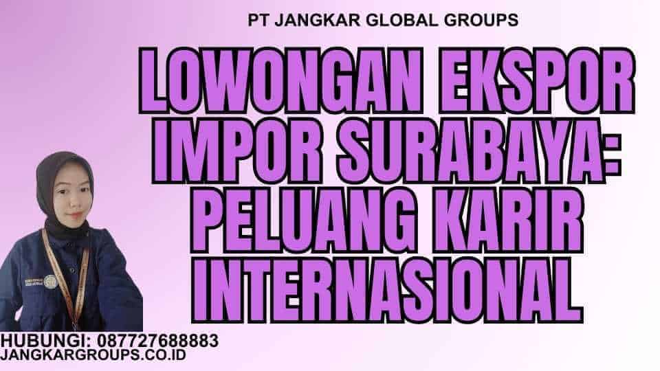 Lowongan Ekspor Impor Surabaya: Peluang Karir Internasional