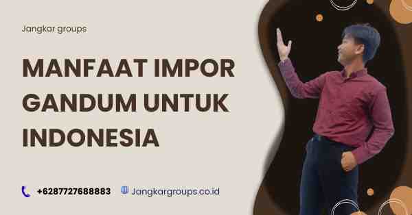 JUMLAH IMPOR GANDUM INDONESIA, Manfaat Impor Gandum untuk Indonesia