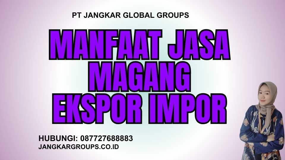 Manfaat Jasa Magang Ekspor Impor