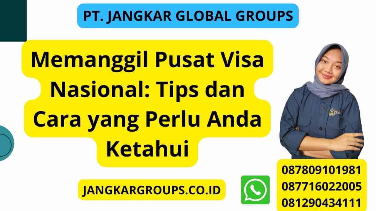 Memanggil Pusat Visa Nasional: Tips dan Cara yang Perlu Anda Ketahui