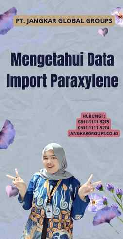 Mengetahui Data Import Paraxylene