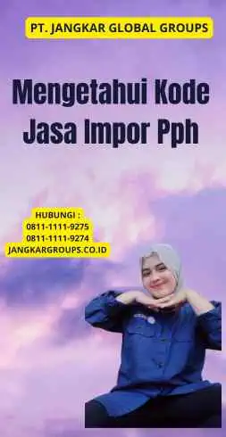 Mengetahui Kode Jasa Impor Pph