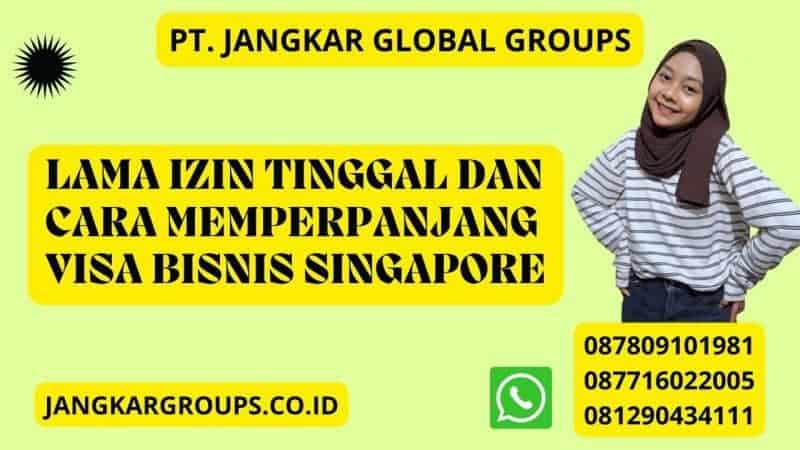 Lama Izin Tinggal dan Cara Memperpanjang Visa Bisnis Singapore